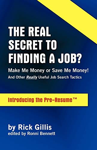 The Real Secret to Finding a Job?: Make Me Money or Save Me Money! And Other Really Useful Job Tactics: Make Me Money or Save Me Money! - and Other ... Search Tactics - Introducing the Pre-resume