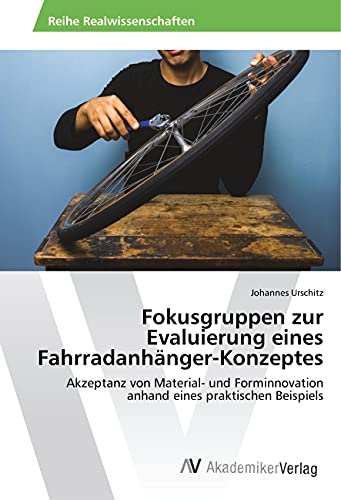 Fokusgruppen zur Evaluierung eines Fahrradanhänger-Konzeptes: Akzeptanz von Material- und Forminnovation anhand eines praktischen Beispiels