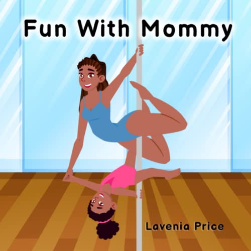Fun With Mommy: Childrens Book- Pole Dance Fun and Fitness for Mommy and Me: Pole Dance Fun and Fitness with Kids (Pole Fun For Kids)
