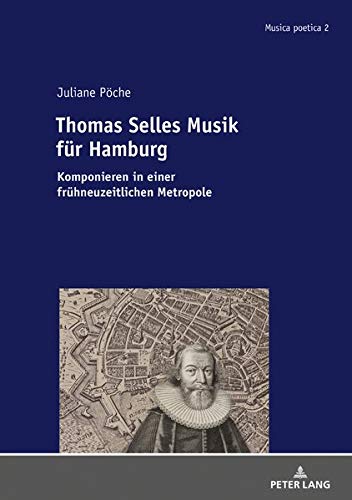 Thomas Selles Musik für Hamburg: Komponieren in einer frühneuzeitlichen Metropole (Musica poetica / Musik der Frühen Neuzeit, Band 2)