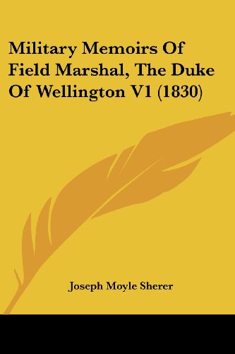 Military Memoirs Of Field Marshal, The Duke Of Wellington V1 (1830)