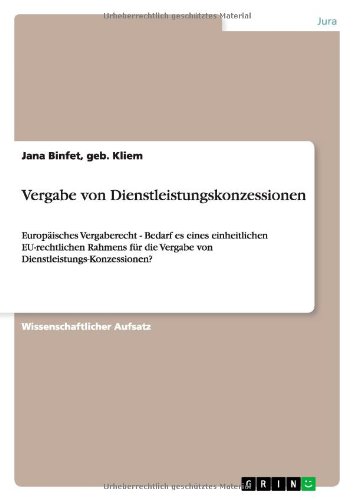 Vergabe von Dienstleistungskonzessionen: Europäisches Vergaberecht - Bedarf es eines einheitlichen EU-rechtlichen Rahmens für die Vergabe von Dienstleistungs-Konzessionen?