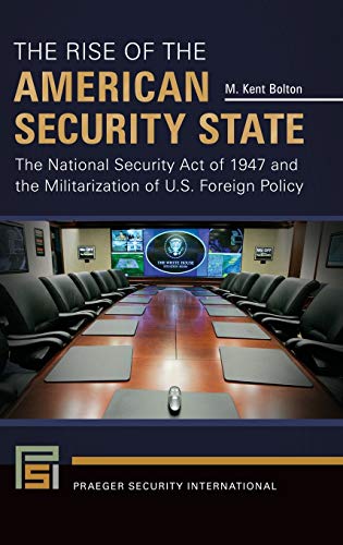 The Rise of the American Security State: The National Security Act of 1947 and the Militarization of U.S. Foreign Policy (Praeger Security International)