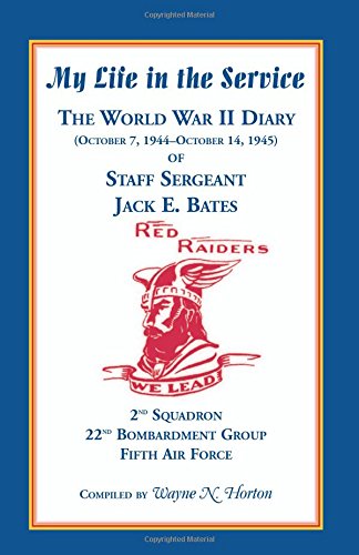 My Life in the Service: The World War II Diary of Staff Sergeant Jack E. Bates, 2nd Squadron 22nd Bombardment Group Fifth Air Force