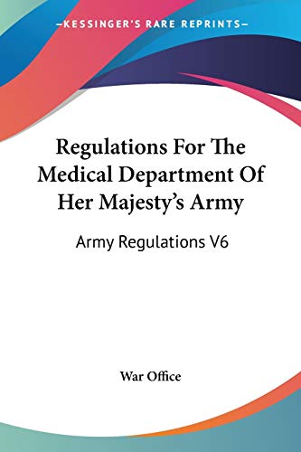Regulations For The Medical Department Of Her Majesty's Army: Army Regulations V6