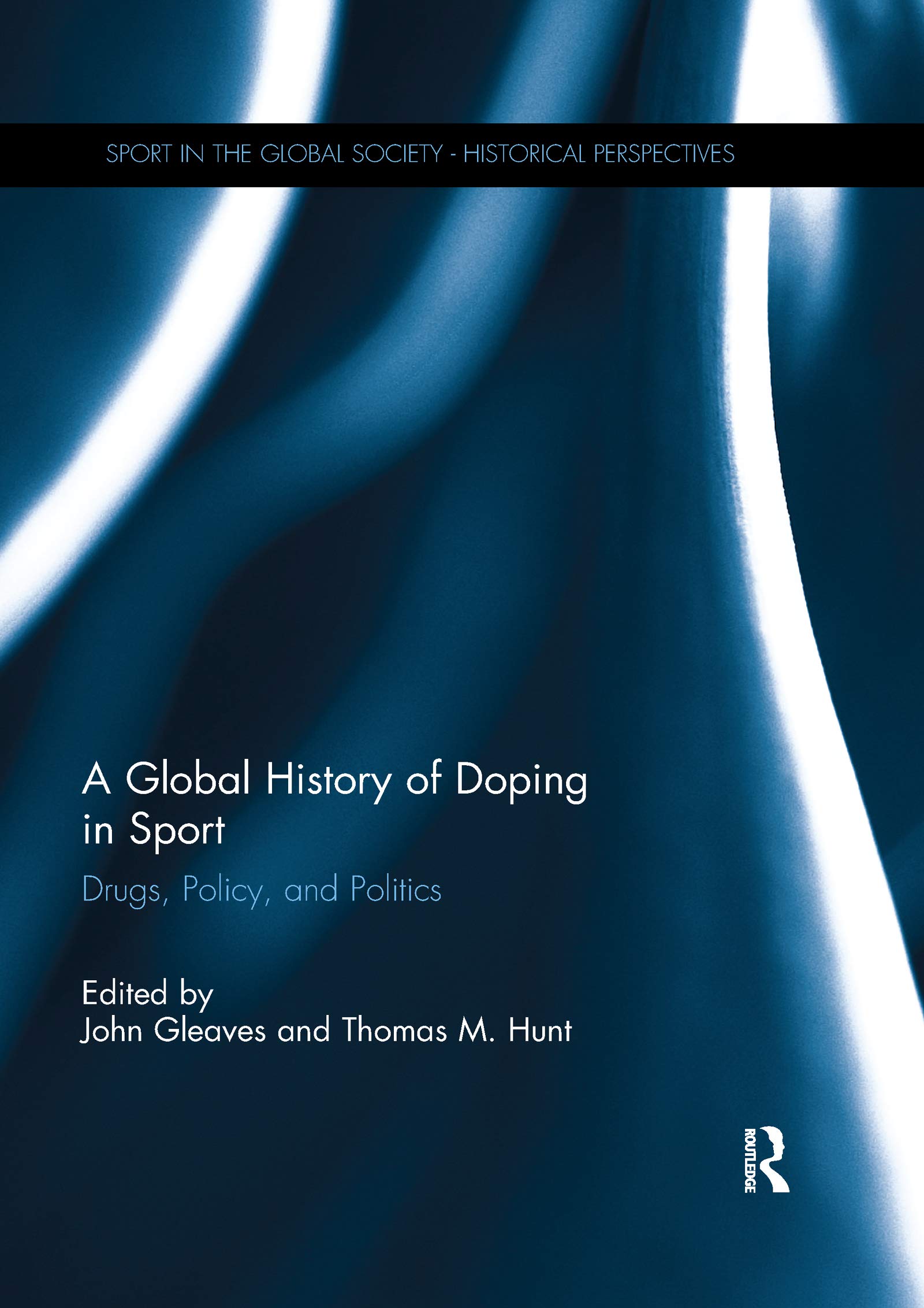 A Global History of Doping in Sport: Drugs, Policy, and Politics (Sport in the Global Society - Historical Perspectives)