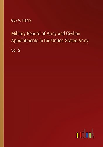 Military Record of Army and Civilian Appointments in the United States Army: Vol. 2