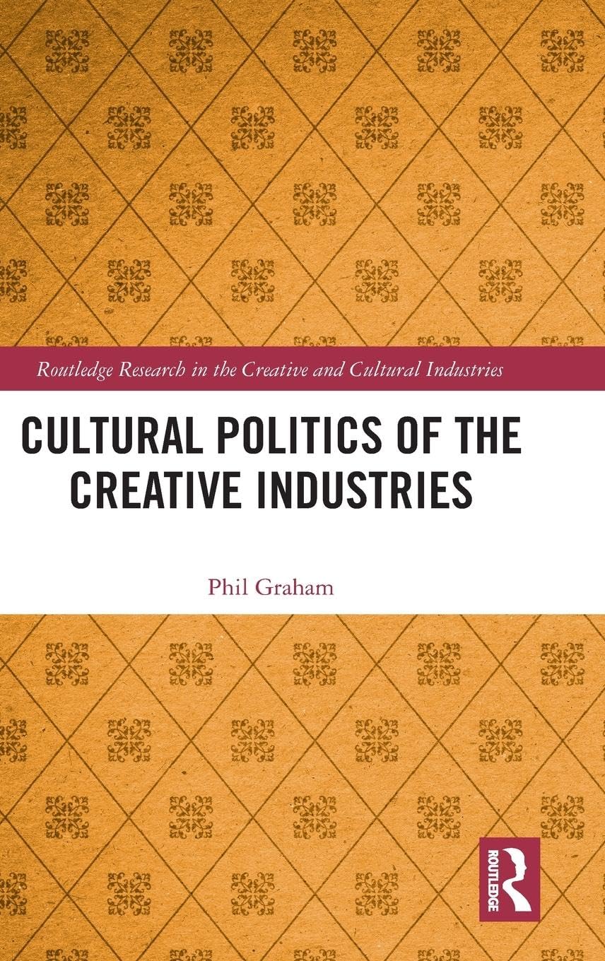 Cultural Politics of the Creative Industries (Routledge Research in the Creative and Cultural Industries)