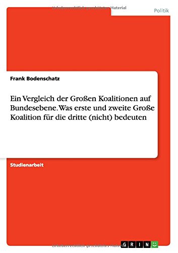 Ein Vergleich der Großen Koalitionen auf Bundesebene. Was erste und zweite Große Koalition für die dritte (nicht) bedeuten