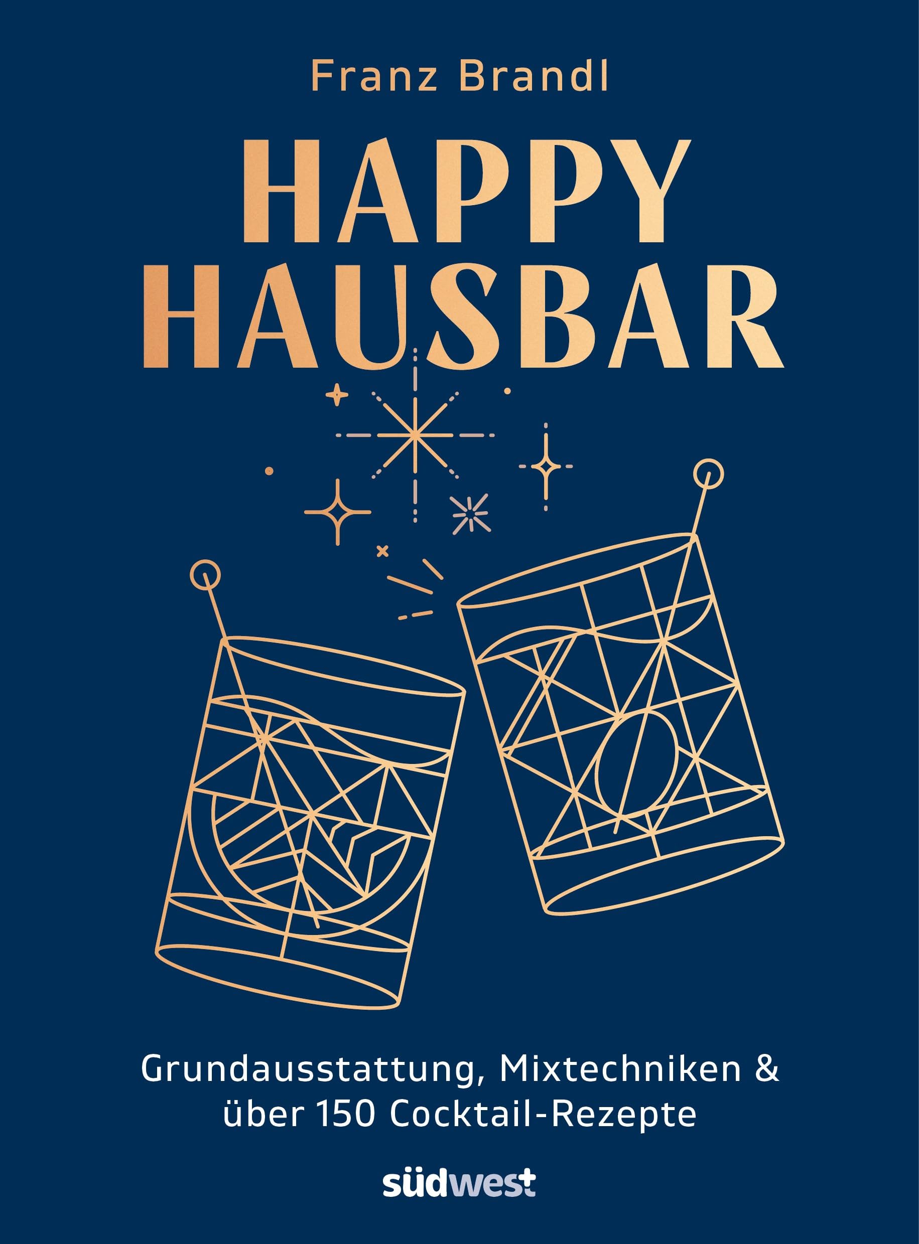 Happy Hausbar: Ausstattung, Mixtechniken & über 150 Cocktail-Rezepte mit und ohne Alkohol