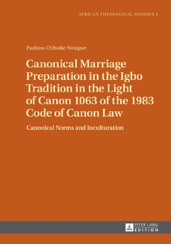 Canonical Marriage Preparation in the Igbo Tradition in the Light of Canon 1063 of the 1983 Code of Canon Law: Canonical Norms and Inculturation (African Theological Studies)