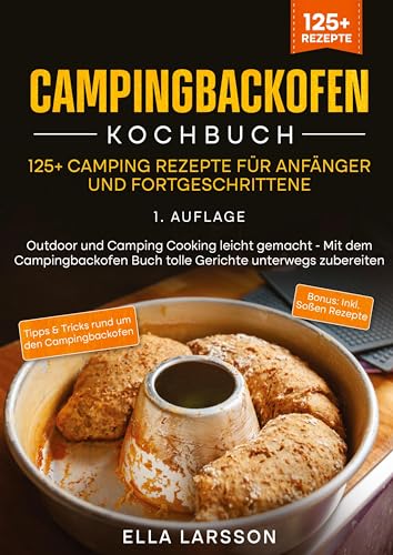 Campingbackofen Kochbuch – 125+ Camping Rezepte für Anfänger und Fortgeschrittene: Outdoor und Camping Cooking leicht gemacht - Mit dem Campingbackofen Buch tolle Gerichte unterwegs zubereiten