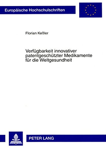 Verfügbarkeit innovativer patentgeschützter Medikamente für die Weltgesundheit (Europäische Hochschulschriften - Reihe II)