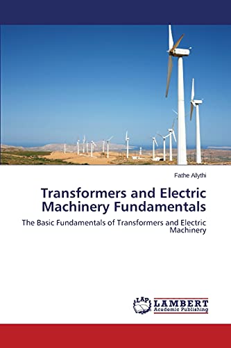 Transformers and Electric Machinery Fundamentals: The Basic Fundamentals of Transformers and Electric Machinery