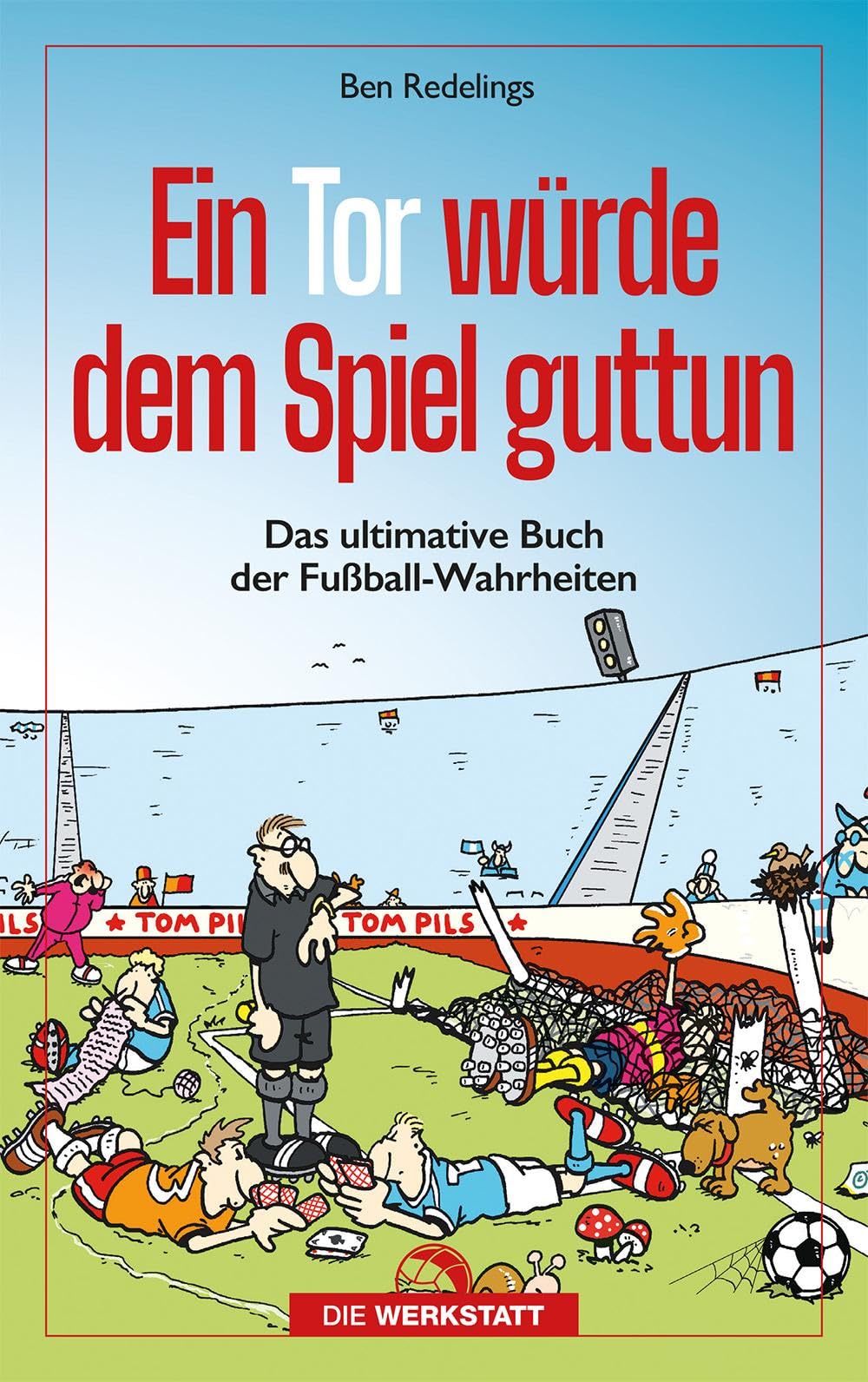 Ein Tor würde dem Spiel guttun: Das ultimative Buch der Fussball-Wahrheiten