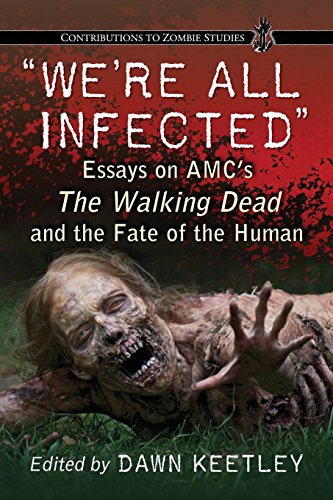 we're All Infected: Essays on Amc's the Walking Dead and the Fate of the Human (Contributions to Zombie Studies)