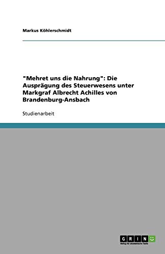 Mehret uns die Nahrung: Die Ausprägung des Steuerwesens unter Markgraf Albrecht Achilles von Brandenburg-Ansbach