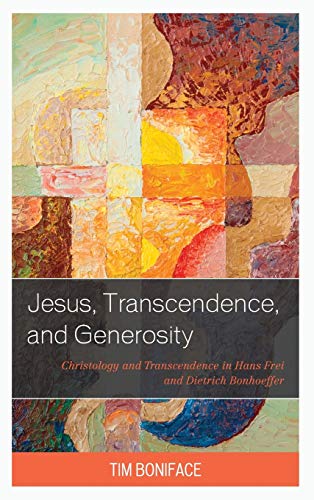 Jesus, Transcendence, and Generosity: Christology and Transcendence in Hans Frei and Dietrich Bonhoeffer