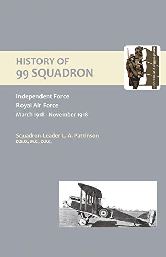 History Of 99 Squadron. Independent Force. Royal Air Force. March, 1918 - November, 1918: History Of 99 Squadron. Independent Force. Royal Air Force. March, 1918 - November, 1918