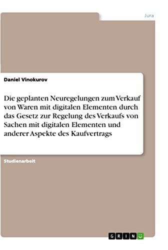 Die geplanten Neuregelungen zum Verkauf von Waren mit digitalen Elementen durch das Gesetz zur Regelung des Verkaufs von Sachen mit digitalen Elementen und anderer Aspekte des Kaufvertrags