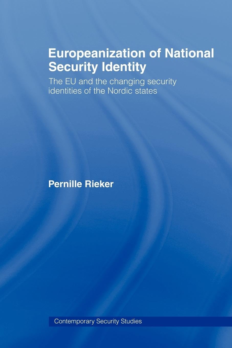 Europeanization of National Security Identity: The EU and the changing security identities of the Nordic states (Contemporary Security Studies)