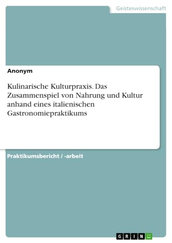 Kulinarische Kulturpraxis. Das Zusammenspiel von Nahrung und Kultur anhand eines italienischen Gastronomiepraktikums