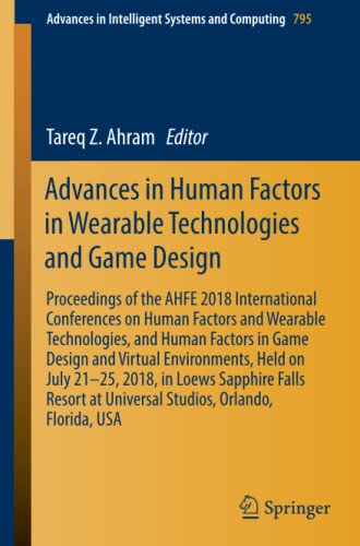 Advances in Human Factors in Wearable Technologies and Game Design: Proceedings of the AHFE 2018 International Conferences on Human Factors and ... Intelligent Systems and Computing, Band 795)