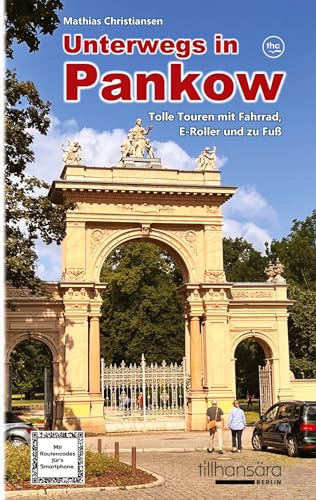Unterwegs in Pankow - Tolle Touren mit Fahrrad, E-Roller und zu Fuß: Mit detaillierten Wegbeschreibungen, Routencodes für’s Smartphone und mehr als ... mit Motiven aus dem Stadtbezirk Pankow.