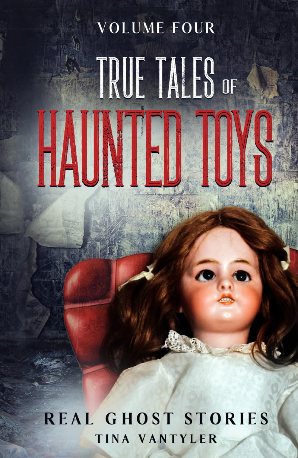 Real Ghost Stories: True Tales Of Haunted Toys Volume Four (Real Ghost Stories: True Supernatural Tales)