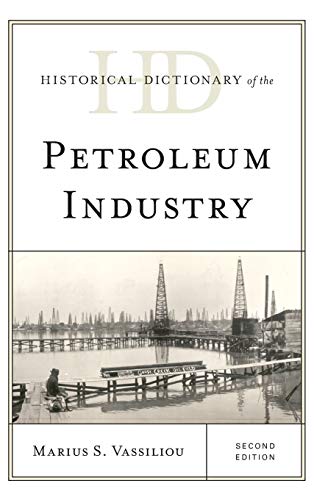 Historical Dictionary of the Petroleum Industry, Second Edition (Historical Dictionaries of Professions and Industries)