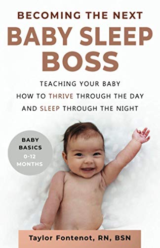 Becoming the Next BABY SLEEP BOSS: Teaching Your Baby How to Thrive Through the Day and Sleep Through the Night (Baby Basics, 0-12 Months, Band 1)
