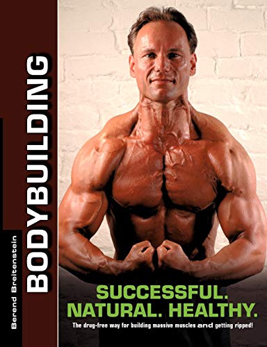 Bodybuilding - Successful. Natural. Healthy.: The drug-free way for building massive muscles and getting ripped!