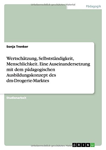 Wertschätzung, Selbstständigkeit, Menschlichkeit. Eine Auseinandersetzung mit dem pädagogischen Ausbildungskonzept des dm-Drogerie-Marktes