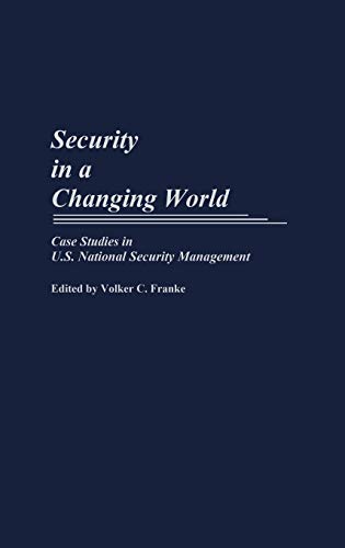 Security in a Changing World: Case Studies in U.S. National Security Management (Praeger Security International)