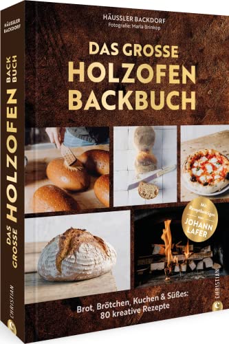 Kochbuch/Backbuch Grillen – Das große Holzofen-Backbuch: Brot, Brötchen, Kuchen & Süßes: 75 kreative und erprobte Rezepte. Mit Vorwort und ... Vorwort und Rezeptbeiträgen von Johann Lafer