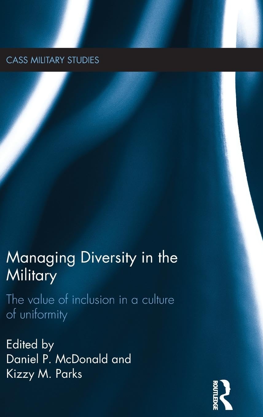 Managing Diversity in the Military: The value of inclusion in a culture of uniformity (Cass Military Studies)