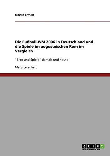 Die Fußball-WM 2006 in Deutschland und die Spiele im augusteischen Rom im Vergleich: Brot und Spiele damals und heute