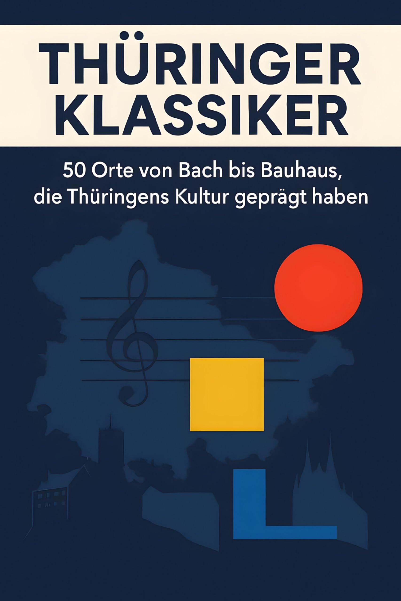 Thüringer Klassiker: 50 Orte von Bach bis Bauhaus, die Thüringens Kultur geprägt haben