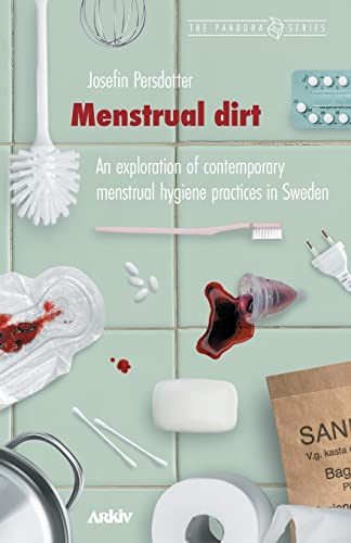 Menstrual Dirt: An Exploration of Contemporary Menstrual Hygiene Practices in Sweden (Pandora, Band 30)
