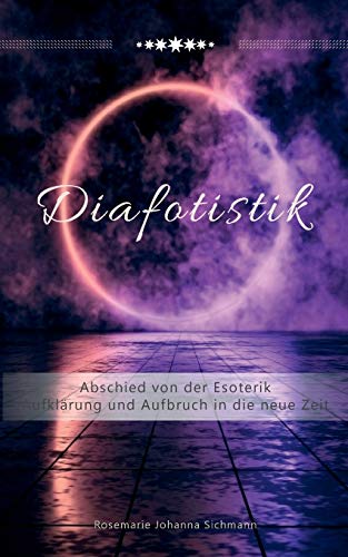 Diafotistik: Abschied von der Esoterik. Aufklärung und Aufbruch in die neue Zeit