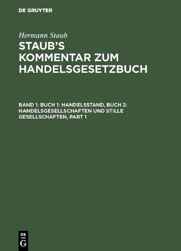 Hermann Staub: Staub’s Kommentar zum Handelsgesetzbuch: Buch 1: Handelsstand, Buch 2: Handelsgesellschaften und stille Gesellschaften