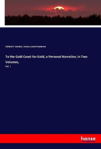 To the Gold Coast for Gold, a Personal Narrative, in Two Volumes,: Vol. I