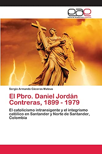 El Pbro. Daniel Jordán Contreras, 1899 - 1979: El catolicismo intransigente y el integrismo católico en Santander y Norte de Santander, Colombia