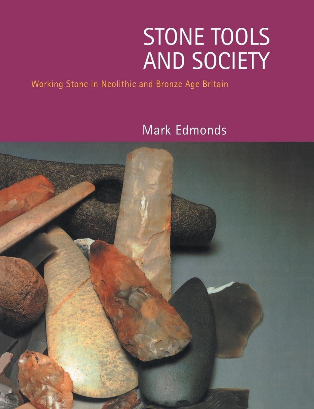 Stone Tools & Society: Working Stone in Neolithic and Bronze Age Britain
