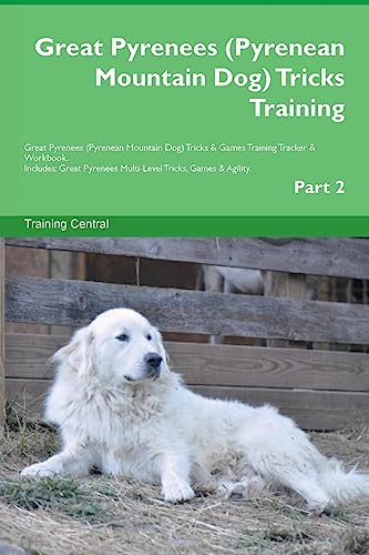 Great Pyrenees (Pyrenean Mountain Dog) Tricks Training Great Pyrenees Tricks & Games Training Tracker & Workbook. Includes: Great Pyrenees Multi-Level Tricks, Games & Agility. Part 2