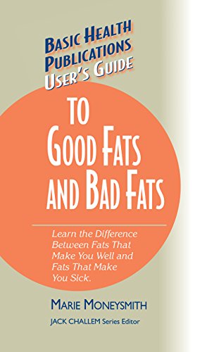 User's Guide to Good Fats and Bad Fats: Learn the Difference Between Fats That Make You Well and Fats That Make You Sick (Basic Health Publications User's Guide)