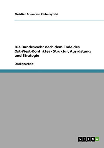 Die Bundeswehr nach dem Ende des Ost-West-Konfliktes - Struktur, Ausrüstung und Strategie