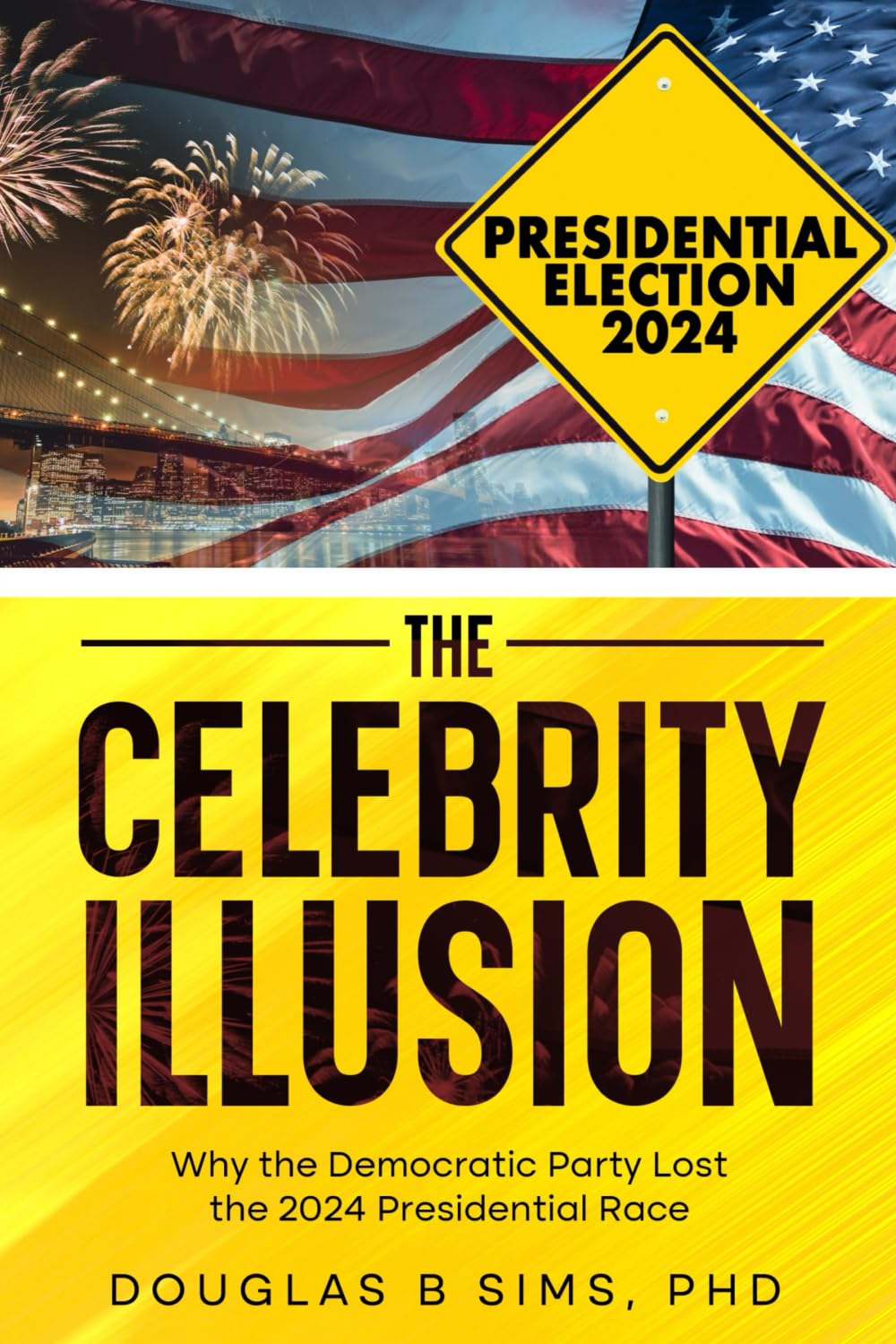 The Celebrity Illusion: Why the Democratic Party Lost the 2024 Presidential Race: How the Democratic Party Lost the 2024 Presidential Race