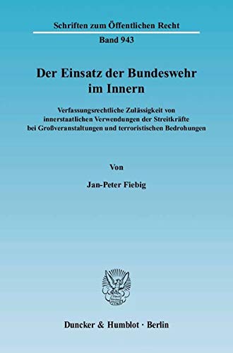 Der Einsatz der Bundeswehr im Innern.: Verfassungsrechtliche Zulässigkeit von innerstaatlichen Verwendungen der Streitkräfte bei Großveranstaltungen ... (Schriften zum Öffentlichen Recht)