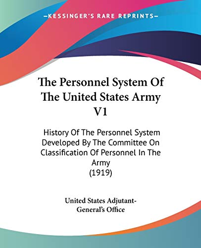 The Personnel System Of The United States Army V1: History Of The Personnel System Developed By The Committee On Classification Of Personnel In The Army (1919)
